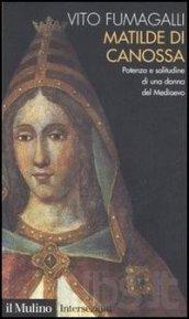 Matilde di Canossa. Potenza e solitudine di una donna del Medioevo