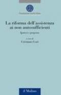 La riforma dell'assistenza ai non autosufficienti. Ipotesi e proposte