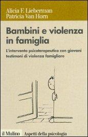 Bambini e violenza in famiglia. L'intervento psicoterapeutico con minori testimoni di violenza