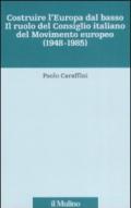 Costruire l'Europa dal basso. Il ruolo del Consiglio italiano del Movimento europeo (1948-1985)