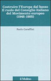 Costruire l'Europa dal basso. Il ruolo del Consiglio italiano del Movimento europeo (1948-1985)