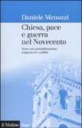 Chiesa, pace e guerra nel Novecento. Verso una delegittimazione religiosa dei conflitti