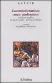 L'amministrazione come professione. I dirigenti pubblici tra spoils system e servizio ai cittadini