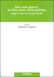 Non solo potere: le altre facce della politica. Saggi in onore di Giorgio Freddi