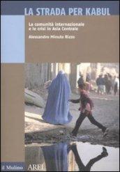 La strada per Kabul. La comunità internazionale e le crisi in Asia Centrale