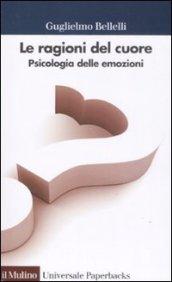 Le ragioni del cuore. Psicologia delle emozioni