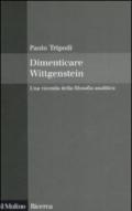 Dimenticare Wittgenstein. Una vicenda della filosofia analitica