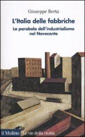 L'Italia delle fabbriche. La parabola dell'industrialismo nel Novecento