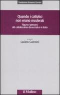 Quando i cattolici non erano moderati. Figure e percorsi del cattolicesimo democratico in Italia