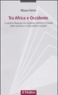 Tra Africa e Occidente. Il cardinal Massaja e la missione cattolica in Etiopia nella coscienza e nella politica europee