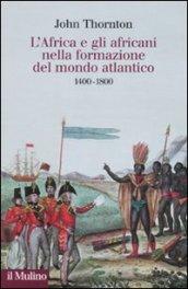 L'Africa e gli africani nella formazione del mondo atlantico. 1400-1800