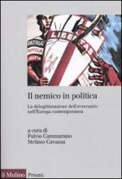 Il nemico in politica. La delegittimazione dell'avversario nell'Europa contemporanea