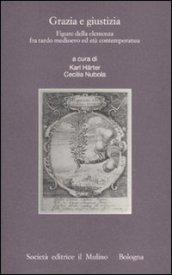 Grazia e giustizia. Figure della clemenza fra tardo medioevo ed età contemporanea