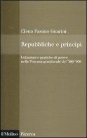 Repubbliche e principi. Istituzioni e pratiche di potere nella Toscana granducale del '500-'600