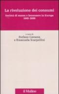 La rivoluzione dei consumi. Società di massa e benessere in Europa. 1945-2000