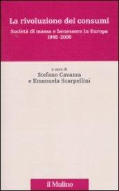 La rivoluzione dei consumi. Società di massa e benessere in Europa. 1945-2000