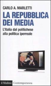 La repubblica dei media. L'Italia dal politichese alla politica iperreale