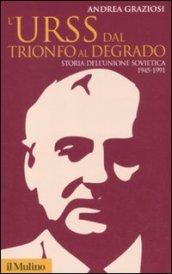 L'Urss dal trionfo al degrado. Storia dell'Unione Sovietica 1945-1991