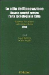 Le città dell'innovazione. Dove e perché cresce l'alta tecnologia in Italia. Rapporto di Artimino sullo sviluppo locale 2010