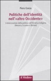 Politiche dell'identità nell'«altro Occidente». L'etnicizzazione della politica nell'America indigena (Messico, Ecuador e Bolivia)