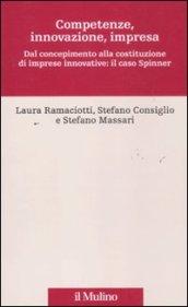 Competenze, innovazione, impresa. Dal concepimento alla costituzione di imprese innovative: il caso Spinner