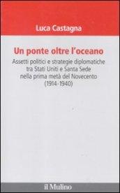 Un ponte oltre l'oceano. Assetti politici e strategie diplomatiche tra Stati Uniti e Santa Sede nella prima metà del Novecento (1914-1940)