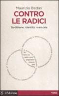 Contro le radici. Tradizione, identità, memoria