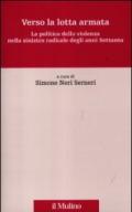 Verso la lotta armata. La politica della violenza nella sinistra radicale degli anni Settanta