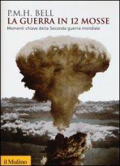 La guerra in 12 mosse. Momenti chiave della seconda guerra mondiale