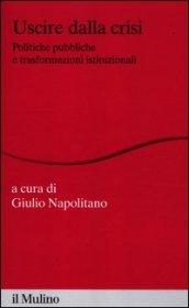 Uscire dalla crisi. Politiche pubbliche e trasformazioni istituzionali