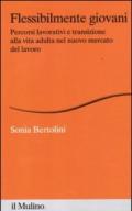 Flessibilmente giovani. Percorsi lavorativi e transizione alla vita adulta nel nuovo mercato del lavoro