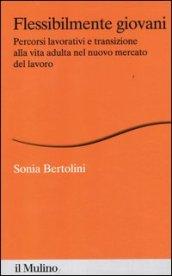 Flessibilmente giovani. Percorsi lavorativi e transizione alla vita adulta nel nuovo mercato del lavoro