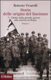 Storia delle origini del fascismo. L'Italia dalla grande guerra alla marcia su Roma. 1.