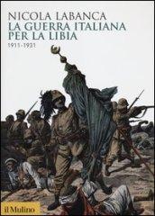 La guerra italiana per la Libia. 1911-1931