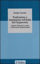 Predicazione e inquisizione nell'Italia del Cinquecento. Ippolito Chizzola tra eresia e controversia antiprotestante