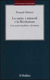 La santa, i miracoli e la rivoluzione. Una storia di politica e devozione