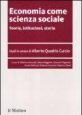 Economia come scienza sociale. Teoria, istituzioni, storia. Studi in onore di Alberto Quadrio Curzio