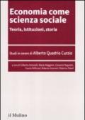 Economia come scienza sociale. Teoria, istituzioni, storia. Studi in onore di Alberto Quadrio Curzio