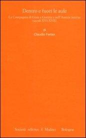 Dentro e fuori le aule. La Compagnia di Gesù a Gorizia e nell'Austria interna (secoli XVI--XVII)