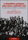 La Repubblica partigiana della Carnia e dell'Alto Friuli. Una lotta per la libertà e la democrazia