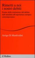 Rimetti a noi i nostri debiti. Forme della remissione del debito dall'antichità all'esperienza europea contemporanea