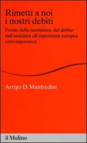 Rimetti a noi i nostri debiti. Forme della remissione del debito dall'antichità all'esperienza europea contemporanea