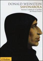 Savonarola. Ascesa e caduta di un profeta del Rinascimento