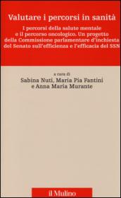 Valutare i percorsi in sanità. I percorsi della salute mentale e il percorso oncologico. Un progetto della commissione parlamentare d'inchiesta del Senato...