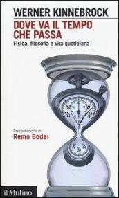 Dove va il tempo che passa. Fisica, filosofia e vita quotidiana