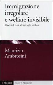 Immigrazione irregolare e welfare invisibile. Il lavoro di cura attraverso le frontiere