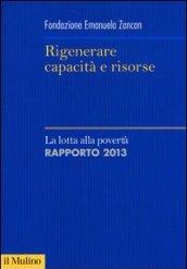 Rigenerare capacità e risorse. La lotta alla povertà. Rapporto 2013