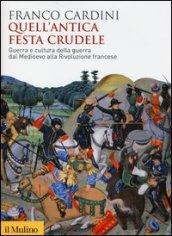 Quell'antica festa crudele. Guerra e cultura della guerra dal Medioevo alla Rivoluzione francese