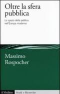 Oltre la sfera pubblica. Lo spazio della politica nell'Europa moderna