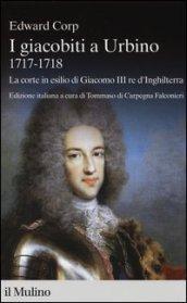 I giacobiti a Urbino (1717-1718). La corte in esilio di Giacomo III red'Inghilterra